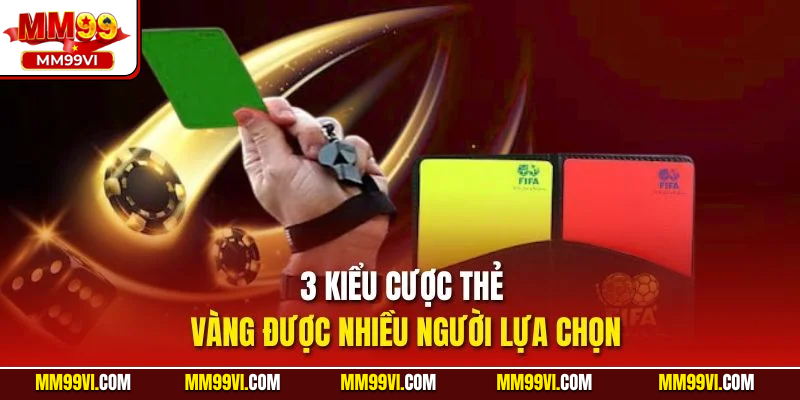 3 kiểu cược thẻ vàng được nhiều người lựa chọn