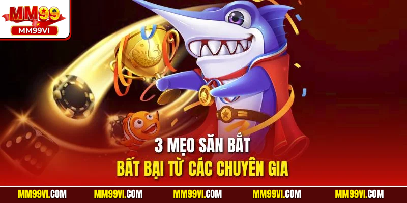 3 mẹo săn bắt bất bại từ các chuyên gia 