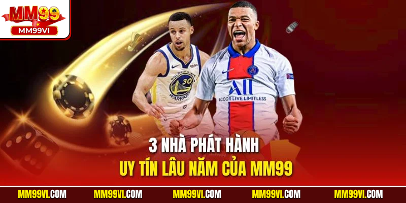 3 nhà phát hành uy tín lâu năm của MM99