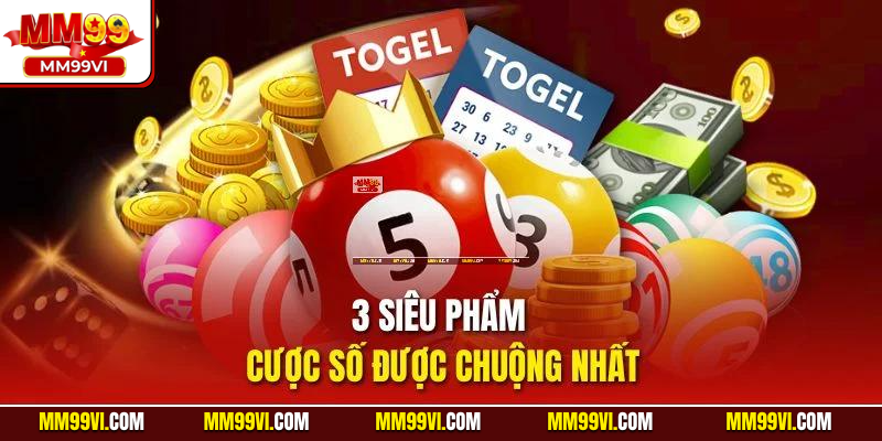 3 siêu phẩm cược số được chuộng nhất