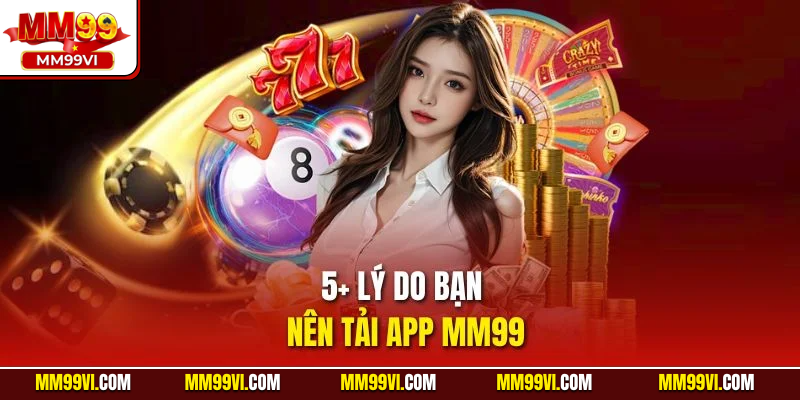 5+ Lý do bạn nên tải app MM99