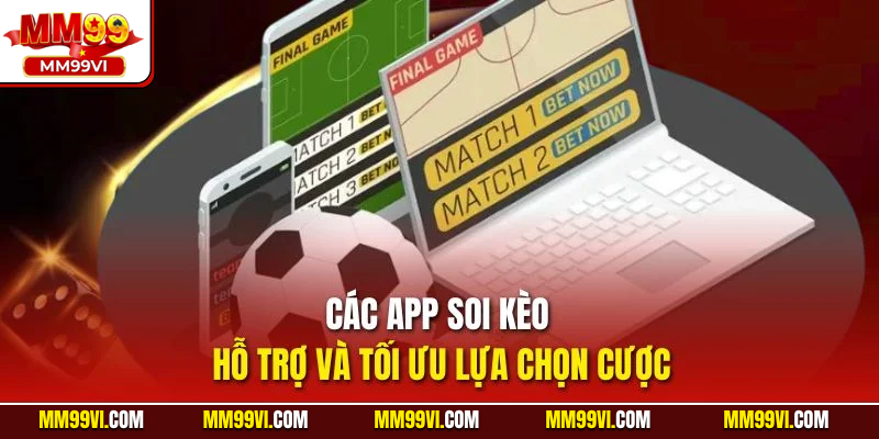 Các app soi kèo hỗ trợ và tối ưu lựa chọn cược
