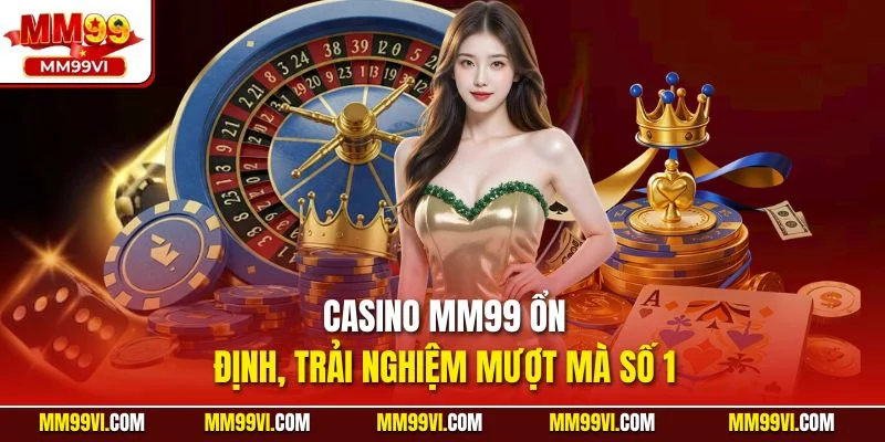 Casino MM99 ổn định, trải nghiệm mượt mà số 1