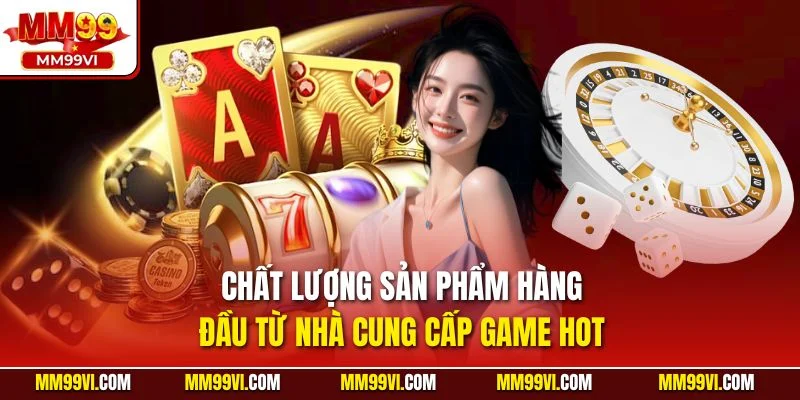 Chất lượng sản phẩm hàng đầu từ nhà cung cấp game hot