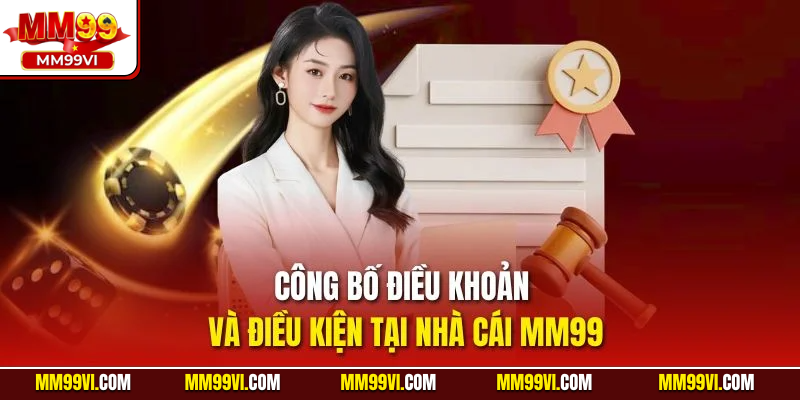 Công bố điều khoản và điều kiện tại nhà cái MM99