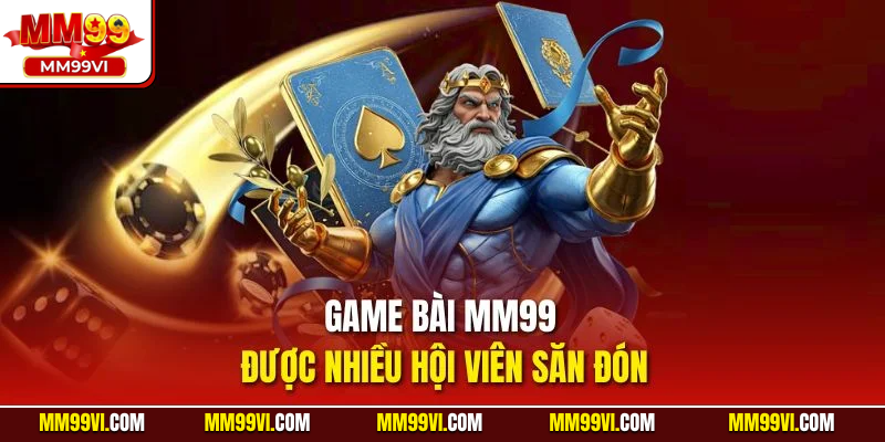 Game bài MM99 được nhiều hội viên săn đón