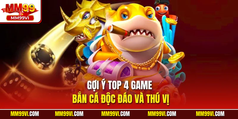 Gợi ý top 4 game bắn cá độc đáo và thú vị