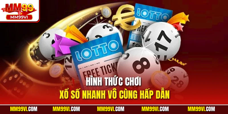Hình thức chơi xổ số nhanh vô cùng hấp dẫn