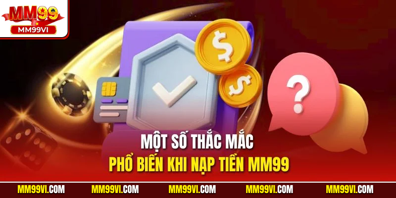 Một số thắc mắc phổ biến khi nạp tiền MM99