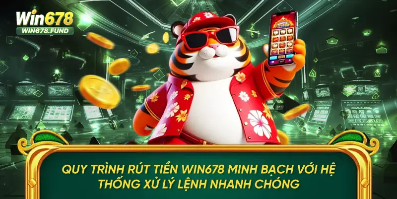 Quy trình rút tiền WIN678 minh bạch với hệ thống xử lý lệnh nhanh chóng